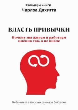 Читать Саммари книги Чарльза Дахигга «Власть привычки. Почему мы живем и работаем именно так, а не иначе»